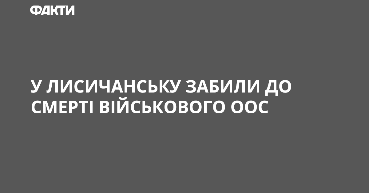 У Лисичанську забили до смерті військового ООС Вбивство військового